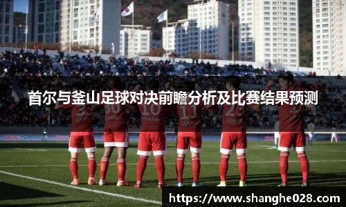 首尔与釜山足球对决前瞻分析及比赛结果预测